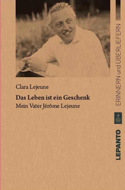Das Leben ist ein Geschenk. Mein Vater Jérôme Lejeune