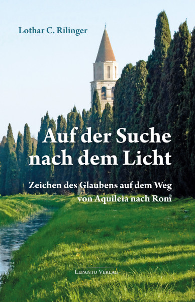 Auf der Suche nach dem Licht. Zeichen des Glaubens auf dem Weg von Aquileia nach Rom