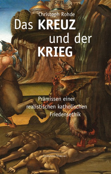 Das Kreuz und der Krieg. Prämissen einer realistischen katholischen Friedensethik